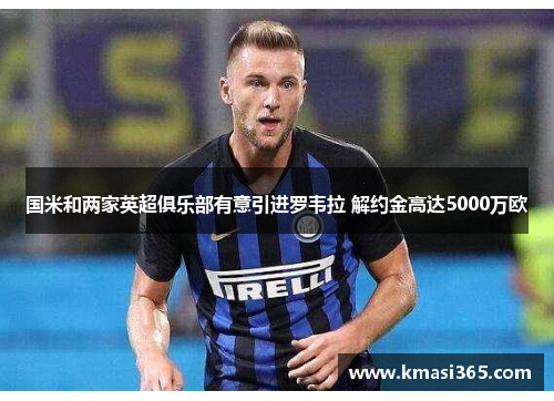 国米和两家英超俱乐部有意引进罗韦拉 解约金高达5000万欧