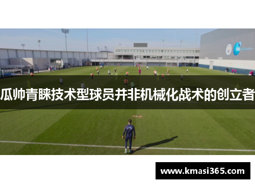 瓜帅青睐技术型球员并非机械化战术的创立者