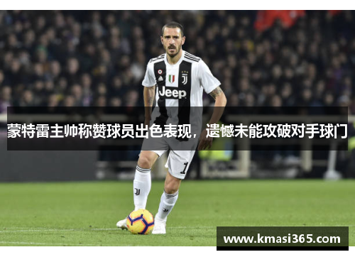 蒙特雷主帅称赞球员出色表现，遗憾未能攻破对手球门